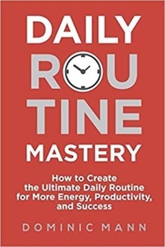 Imagen de archivo de Daily Routine Mastery: How to Create the Ultimate Daily Routine for More Energy, Productivity, and Success - Have Your Best Day Every Day a la venta por Revaluation Books
