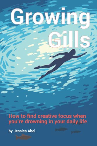 Beispielbild fr Growing Gills: How to Find Creative Focus When You  re Drowning in Your Daily Life zum Verkauf von BooksRun