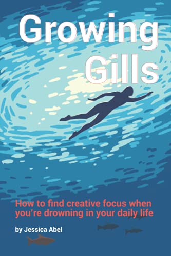 Stock image for Growing Gills: How to Find Creative Focus When You  re Drowning in Your Daily Life for sale by BooksRun