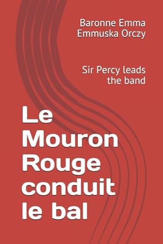 Stock image for Le Mouron Rouge conduit le bal: Sir Percy leads the band for sale by Revaluation Books