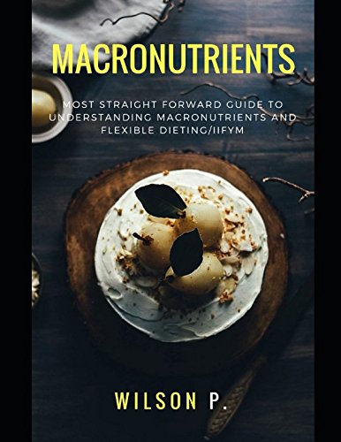 Imagen de archivo de Macronutrients: Most Straight Forward Guide To Counting Macros And Flexible Dieting/IIFYM a la venta por ThriftBooks-Atlanta