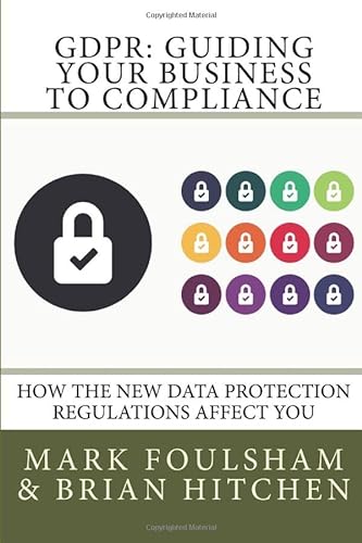 9781521309698: GDPR: Guiding Your Business To Compliance: A practical guide to meeting GDPR regulations. (Edition 2)