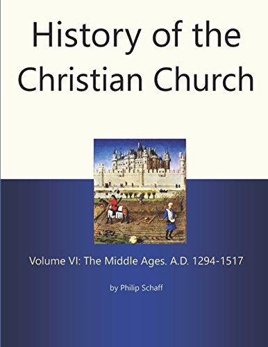 Stock image for History of the Christian Church, Volume VI : The Middle Ages. A. D. 1294-1517 for sale by Better World Books