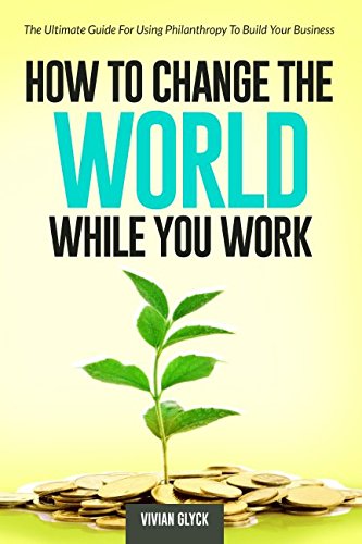 Beispielbild fr How to Change the World While You Work: The Ultimate Guide for Generating More Revenue by Giving Money Away zum Verkauf von Revaluation Books