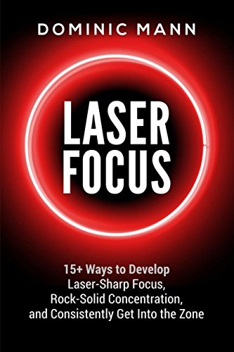 Imagen de archivo de Laser Focus: 15+ Ways to Develop Laser-Sharp Focus, Rock-Solid Concentration, and Consistently Get Into the Zone a la venta por Revaluation Books