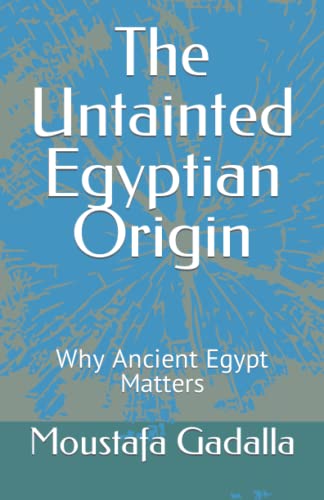 Stock image for The Untainted Egyptian Origin: Why Ancient Egypt Matters for sale by GreatBookPrices