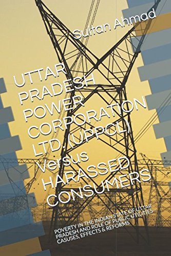 Stock image for UTTAR PRADESH POWER CORPORATION LTD. (UPPCL) Versus HARASSED CONSUMERS: POVERTY IN THE INDIAN STATE OF UTTAR PRADESH AND ROLE OF PUBLIC UTILITIES   CASUSES, EFFECTS & REFORMS for sale by Revaluation Books