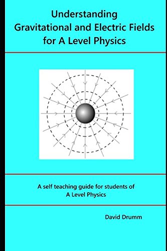 Stock image for Understanding Gravitational and Electric Fields for A Level Physics: A self study guide for A Level Physics students for sale by Revaluation Books