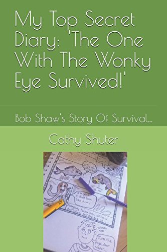 Stock image for My Top Secret Diary: 'The One With The Wonky Eye Survived!': Bob Shaw's Story Of Survival. for sale by Revaluation Books