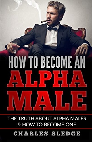 Beispielbild fr How to Become an Alpha Male : The Truth about Alpha Males and How to Become One zum Verkauf von Better World Books