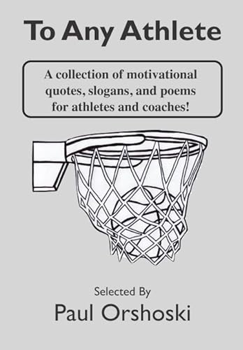 Imagen de archivo de To Any Athlete: A Collection of Motivational Quotes, Slogans, and Poems for Athletes and Coaches! a la venta por Revaluation Books