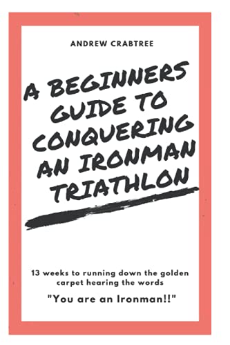Beispielbild fr Beginners Guide to Conquering an Ironman Triathlon: 13 weeks to completing your 1st Ironman Triathlon zum Verkauf von HPB-Diamond