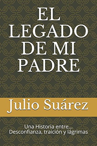 9781521454800: EL LEGADO DE MI PADRE: Una Historia entre... Desconfianza, traicin y lgrimas (Primera) (Spanish Edition)