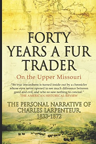 Beispielbild fr Forty Years a Fur Trader On the Upper Missouri: The Personal Narrative of Charles Larpenteur, 1833-1872 zum Verkauf von Revaluation Books