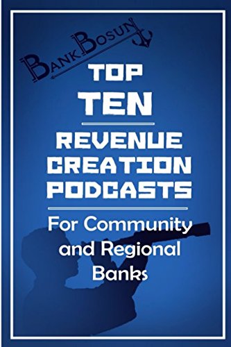 Beispielbild fr BankBosun: Top Ten Revenue Creation Podcasts for Banks: Revenue Creation Tips, Tactics and Techniques to Help Community and Regional Banks Get New Customers and Revenues (BankBosun Podcasts) zum Verkauf von Revaluation Books
