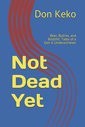 Beispielbild fr Not Dead Yet: Beer, Bullies, and Bullshit: Tales of a Gen X Underachiever zum Verkauf von Revaluation Books