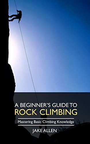 Imagen de archivo de A Beginner's Guide to Rock Climbing: Mastering Basic Climbing Knowledge a la venta por booksetc