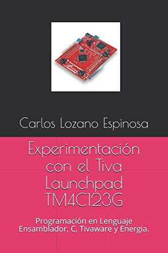 Imagen de archivo de Experimentacin con el Tiva Launchpad TM4C123G: Programacin en Lenguaje Ensamblador, C, Tivaware y Energia. a la venta por Revaluation Books