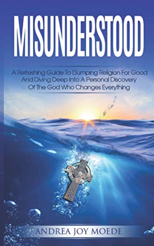 Beispielbild fr Misunderstood: A Refreshing Guide To Dumping Religion For Good And Diving Deep Into A Personal Discovery Of The God Who Changes Everything zum Verkauf von Revaluation Books