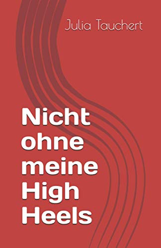 Nicht ohne meine High Heels - Julia Tauchert