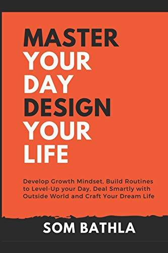 Beispielbild fr Master Your Day - Design Your Life: Develop Growth Mindset, Build Routines to Level-Up your Day, Deal Smartly with Outside World and Craft Your Dream Life zum Verkauf von SecondSale