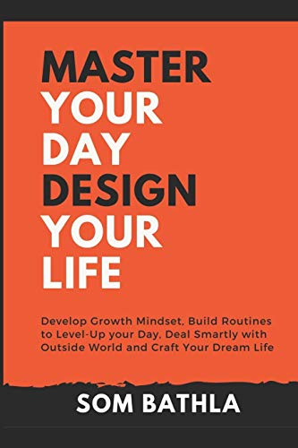 Stock image for Master Your Day - Design Your Life: Develop Growth Mindset, Build Routines to Level-Up your Day, Deal Smartly with Outside World and Craft Your Dream Life for sale by SecondSale