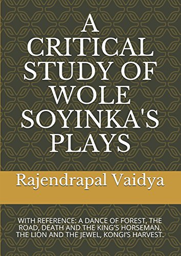 Imagen de archivo de A CRITICAL STUDY OF WOLE SOYINKA'S PLAYS: WITH REFERENCE: A DANCE OF FOREST, THE ROAD, DEATH AND THE KING'S HORSEMAN, THE LION AND THE JEWEL, KONGI S HARVEST. a la venta por Revaluation Books
