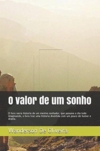 Imagen de archivo de O valor de um sonho: O livro narra historia de um menino sonhador, que passava o dia todo imaginando, o livro traz uma historia divertida com um pouco de humor e drama. a la venta por Revaluation Books