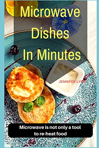 9781521544228: Microwave Dishes In Minutes: Microwave is not only a tool to re-heat food