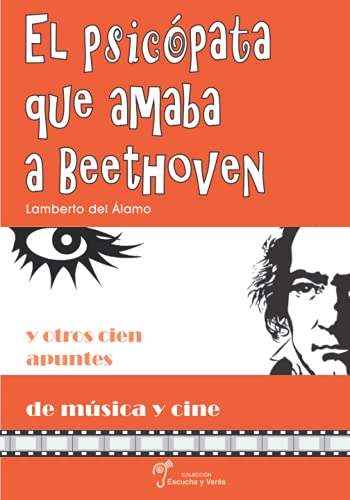 Imagen de archivo de El psicpata que amaba a Beethoven: Y otros cien apuntes de msica y cine a la venta por Revaluation Books