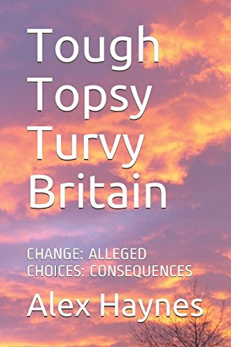 Beispielbild fr Tough Topsy Turvy Britain: CHANGE: ALLEGED CHOICES: CONSEQUENCES zum Verkauf von Revaluation Books