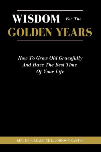 Beispielbild fr Wisdom For The Golden Years: How To Grow Old Gracefully And Have The Best Time Of Your Life (The Supreme Wisdom Of A Sage) zum Verkauf von Lucky's Textbooks