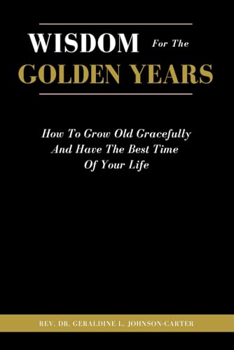 Stock image for Wisdom For The Golden Years: How To Grow Old Gracefully And Have The Best Time Of Your Life (The Supreme Wisdom Of A Sage) for sale by Lucky's Textbooks