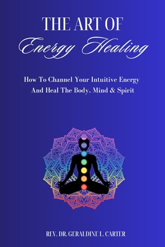 9781521720059: The Art Of Energy Healing: How To Channel Your Intuitive Energy And Heal The Body, Mind & Spirit
