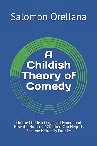 Stock image for A Childish Theory of Comedy: On the Childish Origins of Humor and How the Humor of Children Can Help Us Become Naturally Funnier for sale by Blue Vase Books