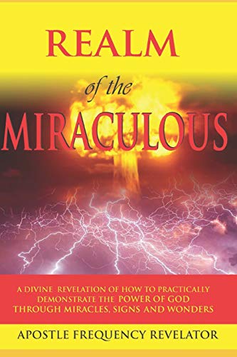 Beispielbild fr The Realm Of The Miraculous, Signs & Wonders: A Divine Revelation Of How To Practically Demonstrate The Power Of God Through Miracles, Signs & Wonders zum Verkauf von THE SAINT BOOKSTORE