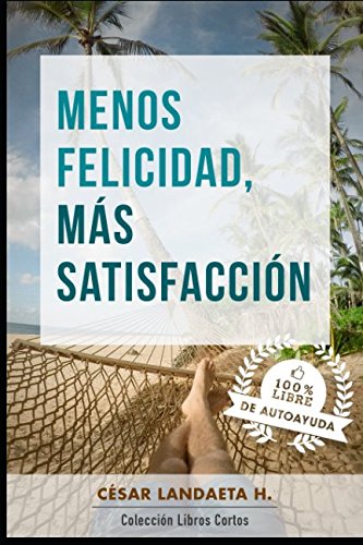 Imagen de archivo de Menos felicidad, ms satisfaccin.: Un Yo fuerte y en la realidad (Libros Cortos) a la venta por Revaluation Books