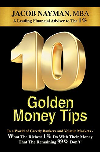 Imagen de archivo de 10 Golden Money Tips: In a World of Greedy Bankers And Volatile Markets - What The Richest 1% Do With Their Money That The Remaining 99% Don't! (JOIN THE CLUB OF THE RICHEST 1% 2023 - 2030) a la venta por SecondSale