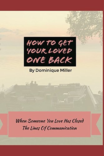 9781521830383: How To Get Your Loved One Back: When Someone You Love Has Closed The Lines Of Communication