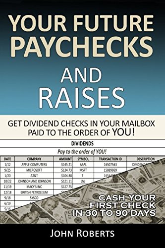Beispielbild fr Your Future Paychecks And Raises: Get Dividend Checks In Your Mailbox Paid To The Order of You! zum Verkauf von Wonder Book