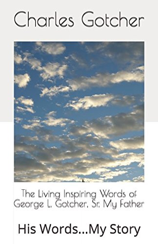 Stock image for The Living Inspiring Words of George L. Gotcher, Sr. My Father: His Words.My Story for sale by Revaluation Books