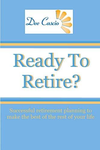 

Ready To Retire: Successful Retirement Planning To Make The Best Of The Rest Of Your Life