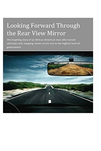 Stock image for Looking Forward Through the Rear View Mirror: The inspiring story of an African-American man who turned obstacles into stepping stones on his rise to the highest level of government for sale by Revaluation Books