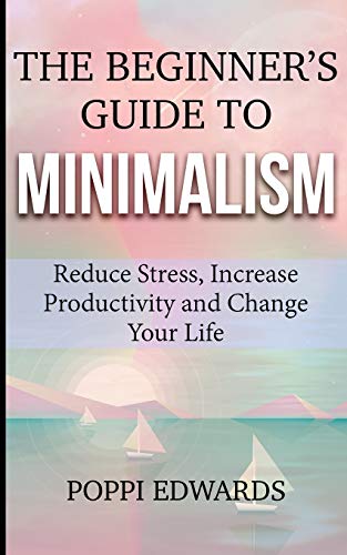 Imagen de archivo de The Beginner`s Guide to Minimalism: Reduce Stress, Increase Productivity and Change Your Life a la venta por Buchpark
