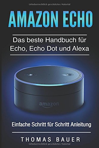 Stock image for Amazon Echo: Das beste Handbuch fr Echo, Echo Dot und Alexa for sale by medimops