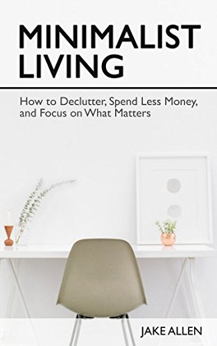 Imagen de archivo de Minimalist Living: How to Declutter, Spend Less Money, and Focus on What Matters a la venta por Goodwill