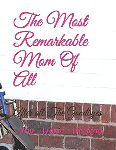 Imagen de archivo de The Most Remarkable Mom Of All: After all The Goodbyes a la venta por Revaluation Books