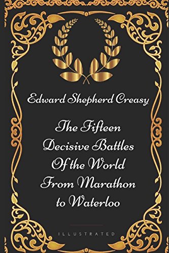 9781521915769: The Fifteen Decisive Battles of the World from Marathon to Waterloo: By Edward Shepherd Creasy - Illustrated