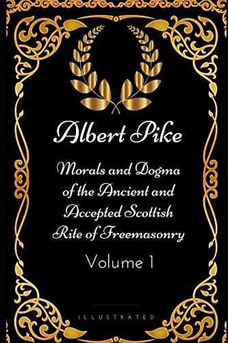 Imagen de archivo de Morals and Dogma of the Ancient and Accepted Scottish Rite of Freemasonry - Volume 1: By Albert Pike - Illustrated a la venta por Revaluation Books