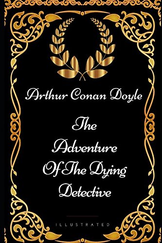 Beispielbild fr The Adventure Of The Dying Detective: By Sir Arthur Conan Doyle - Illustrated zum Verkauf von Revaluation Books
